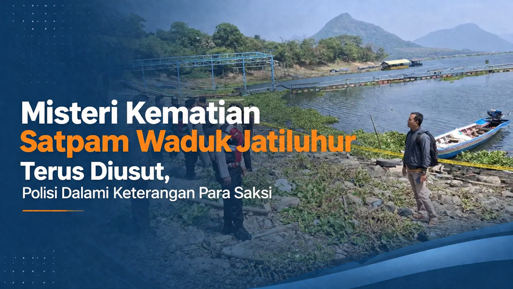 Misteri Kematian Satpam Waduk Jatiluhur Terus Diusut, Polisi Dalami Keterangan Para Saksi